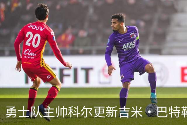 勇士队主帅科尔更新吉米·巴特勒伤情，并提及迈克尔·乔丹和科比